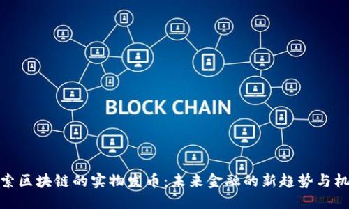 探索区块链的实物发币：未来金融的新趋势与机遇