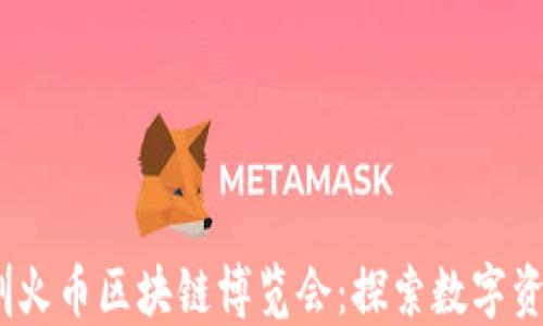 
2023深圳火币区块链博览会：探索数字资产新时代