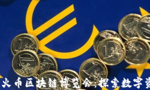 
2023深圳火币区块链博览会：探索数字资产新时代