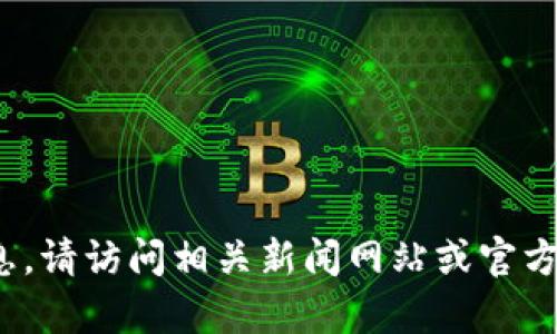 抱歉，我无法提供有关区块链朱卫国的最新信息。请访问相关新闻网站或官方社交平台以获取实时更新。您还有其他问题吗？