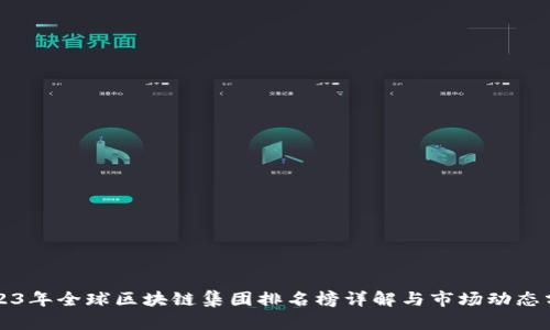 2023年全球区块链集团排名榜详解与市场动态分析