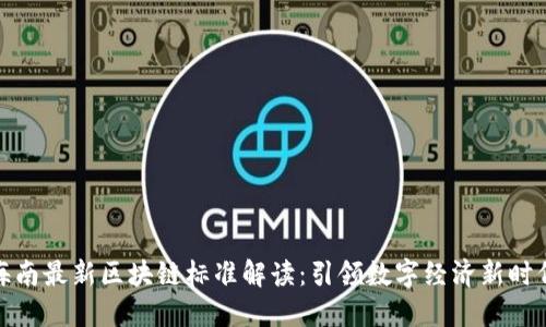 海南最新区块链标准解读：引领数字经济新时代