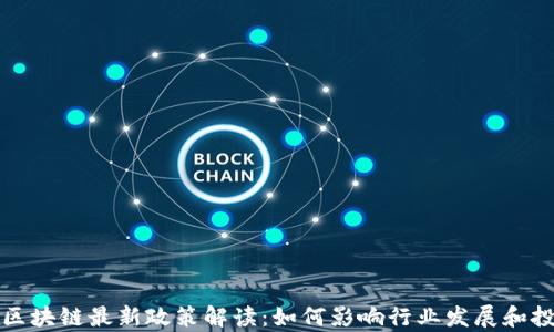 
互联网区块链最新政策解读：如何影响行业发展和投资前景