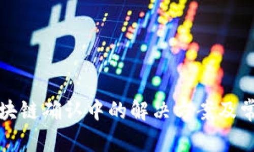 提币显示区块链确认中的解决方案及常见问题解析
