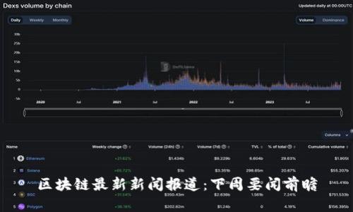 区块链最新新闻报道：下周要闻前瞻
