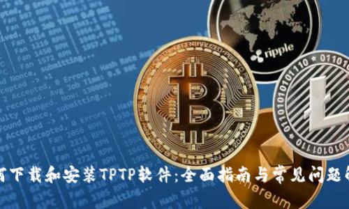如何下载和安装TPTP软件：全面指南与常见问题解答