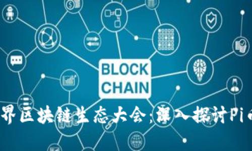2023年北京世界区块链生态大会：深入探讨Pi币的未来与价值