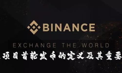 区块链项目首轮发币的定义及其重要性分析