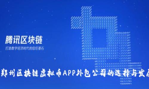  郑州区块链虚拟币APP外包公司的选择与发展
