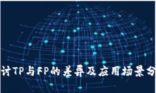 探讨TP与FP的差异及应用场景分析