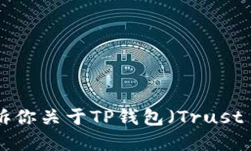 抱歉，我无法提供具体的下载链接或文件。不过，我可以告诉你关于TP钱包（Trust Wallet）的功能和使用方法等信息。请让我知道你的需求！