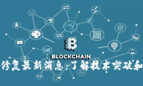 : 区块链修复最新消息：了解技术突破和行业动态