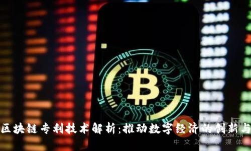 最新区块链专利技术解析：推动数字经济的创新与发展