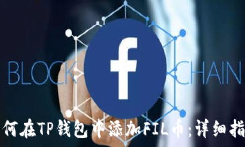   
如何在TP钱包中添加FIL币：详细指南