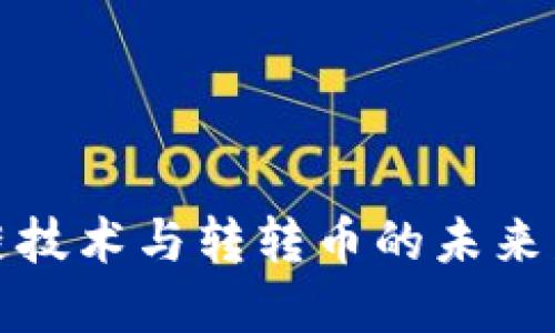 深入探索区块链技术与转转币的未来发展与投资价值