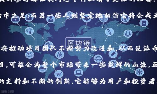 是的，派币（Pi Network）属于区块链项目。它是一个以用户为中心的数字货币项目，旨在使加密货币的挖掘变得更加简单和可及。以下是对派币的更详细介绍和分析。

什么是派币（Pi Network）？

派币是一个新兴的区块链项目，最早在2019年推出，由斯坦福大学的几位博士生创建。与传统的挖矿方式不同，派币允许用户在手机上通过简单的点击来“挖矿”，这降低了入门门槛，使更多的人能够参与到加密货币的生态系统中。

派币的挖矿机制

在传统的区块链项目中，挖矿通常依赖于强大的计算能力和高耗能的设备。然而，派币则采取了一种新的方法：用户可以通过下载手机应用，注册账户，然后每天点击一次按钮来“挖矿”。这种方法使得即使是普通用户也能轻松参与。

不过，派币的挖矿机制并不意味着它的价值就能立即实现。当前阶段，派币尚未在公共交易所上市，用户所挖得的派币只能在其网络内使用或与其他用户交易。而实现交易的阶段，可能会随着项目的发展而到来。

派币的社区和生态

派币强调社区的力量。用户不仅仅是个人挖矿者，他们也是社区的一部分。项目团队鼓励用户邀请新成员加入，以便扩展网络规模，增强派币的价值。通过这种方式，派币建立起了一个自下而上的网络，试图在区块链和加密货币领域找到自己的立足点。

值得注意的是，派币的设计中包括了通过“团队”的概念，用户能够通过邀请朋友，形成自己的团队，从而提升他们的挖矿速度。这种社交化的挖矿方式添加了很多乐趣，也吸引了更多人关注和参与。

派币的潜在价值

尽管现在派币还没有上市并广泛流通，但很多用户依然对其未来的价值充满期待。就像早期的比特币一样，许多人相信，随着越来越多的用户加入和应用的逐步开发，派币有潜力成为有价值的数字货币。

对于投资者们来说，参与派币的早期阶段意味着以较低的成本获得潜在的高收益。然而，这种投资也伴随着风险，因为没有人能够准确预测未来的市场动向和派币是否能够成功实现其目标。

与其他区块链项目的比较

在其他区块链项目中，许多都依赖于复杂的挖矿设备和高能耗的过程，比如比特币和以太坊。这些项目的成功在于它们建立了强大的技术基础和开发者社区。但同时，高能耗的挖矿方式也引发了环境方面的担忧。

相比之下，派币以其环保和用户友好的方式赢得了用户的青睐。它不仅使更多的人能够参与进来，而且也在一定程度上减少了对自然资源的消耗。对于那些关注可持续发展和环保的人来说，派币无疑是一个吸引人的选择。

个人经验与总结

作为一个对加密货币感兴趣的用户，我曾经尝试过各种各样的区块链项目。从比特币、以太坊到一些小众的代币，每一次的参与都让我对这个行业有了更深的理解。虽然在派币的初期阶段，我也抱着有些怀疑的态度，但经过几个月的体验，我开始意识到它独特的价值。

通过与社区成员的交流，我发现很多人对派币的看法也是多种多样的。有些人认为它只是一个泡沫，无法在未来的市场中立足；而另一些人则坚定地相信它将会成为一个重要的数字货币。尽管各有观点，我依然希望它能够成功，因为它为越来越多的人提供了入门区块链世界的机会。

未来展望

随着加密货币市场的不断发展，派币需要面对众多挑战，包括技术开发、市场竞争和监管压力等。然而，正是这些挑战也将推动项目团队不断努力改进和，从而使派币有更好的发展前景。

我相信，未来的数字货币将不仅仅是一种投资工具，还会成为一种流通的手段。在这方面，派币作为一个社区驱动的项目，可能会为整个市场带来一些新鲜的血液。正如我在参与过程中所感受到的，派币能够连接更多的人，让普通用户能够更轻松地参与到区块链的浪潮中。

在总结派币的性质时，我们可以说，它确实是一个具有潜力的区块链项目，虽然面临众多不确定性和挑战，但通过社区的支持和不断的创新，它能够为用户和投资者创造新的机会。随着技术的成熟和市场的扩展，派币或许有望进入一个新的阶段，而这正是我个人期待看到的。