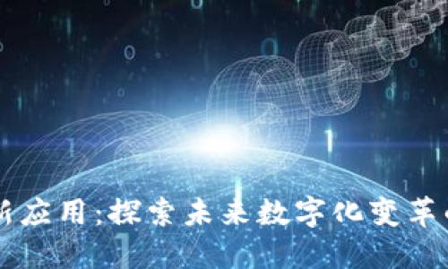 区块链最新应用：探索未来数字化变革的无穷潜能