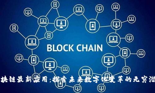 区块链最新应用：探索未来数字化变革的无穷潜能