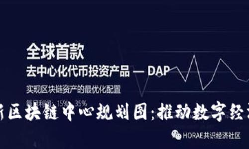 全面解析最新区块链中心规划图：推动数字经济的未来发展