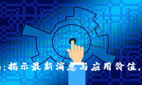 区块链打假指南：揭示最新消息与应用价值，确保产品真实性