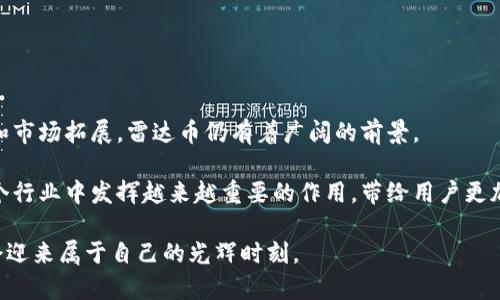   探秘区块链创新之路：艾媒咨询雷达币为您带来的独特价值 / 

 guanjianci 区块链, 雷达币, 艾媒咨询, 数字货币, 投资机会 /guanjianci 

引言：区块链与数字货币的新视野

在当今数字化快速发展的时代，区块链技术逐渐成为全球范围内讨论的焦点。作为一种安全、透明且去中心化的技术，区块链已被广泛应用于金融、供链管理、数字身份等多个领域。而在众多区块链项目中，雷达币(Radar Coin)由于其独特的设计和实际应用价值，吸引了越来越多的关注。那么，雷达币到底有什么特别之处呢？本文将带您深入探讨这一热门话题。

一、什么是雷达币？

雷达币是一种基于区块链技术的去中心化数字资产，旨在为用户提供更加安全、高效的交易体验。无论是个人投资者还是企业用户，雷达币都致力于为其提供丰富的应用场景和无限的增长潜力。通过艾媒咨询的支持，雷达币正在不断迭代与，以更好地满足市场需求。

一个显著的特点是，雷达币不仅仅是一个交易工具，它还为用户提供了丰富的收益机会。在投资混沌的市场中，债券和股票的波动往往让投资者感到无所适从，而雷达币作为一种新兴资产，却能够为投资者提供分散风险的可能。

二、区块链技术的优势

区块链作为雷达币的基础技术，具有以下几个显著的优势：

ul
  listrong去中心化：/strong区块链技术消除了传统金融系统中的中介角色，使得交易更加透明和便捷。/li
  listrong安全性：/strong数据经过加密处理，确保用户信息与资金安全，防止黑客攻击。/li
  listrong可追溯性：/strong每一笔交易记录都可以被追踪，增加了用户的信任感。/li
  listrong低成本交易：/strong相较于传统金融交易，区块链可以大幅降低交易费用。/li
/ul

这些优势使得区块链成为现代商业社会中一种不可或缺的技术，甚至有专家认为，未来几年内，区块链技术将会对包括雷达币在内的多个领域造成颠覆性的影响。

三、雷达币的独特之处

与其他数字货币相比，雷达币的独特之处在于它不仅仅是一个数字资产，它还具备了一系列的功能，如奖励机制、技术支持与合作伙伴生态系统等。雷达币的用户可以通过参与网络活动、推广等方式获得额外收益，做到边投资边获利。

例如，在一项成功的推广活动中，某用户通过社交媒体为雷达币招聘了十名新用户，结果获得了相应的雷达币奖励。这不仅提高了雷达币的认可度，也让用户体验到了直接的收益。

四、市场前景分析

根据艾媒咨询的研究，数字货币市场的未来潜力巨大，尤其是随着越来越多的企业和个人开始接受数字货币作为支付方式，市场的认可度和应用场景将持续扩大。雷达币作为其中的一员，未来的前景可谓是光明。

可以看到，例如，在一些国际贸易中，区块链技术的应用使得货物的交易过程透明化并减少时间成本，这为雷达币的应用提供了良好的土壤。此外，越来越多的国家开始讨论建立自己的数字货币，这也在间接推动市场对雷达币的需求。

五、如何投资雷达币

投资雷达币并不是一件简单的事情，尤其是在区块链市场瞬息万变的情况下。建议投资者在进行投资之前，先了解雷达币的基本信息以及市场动态。

以下是一些投资雷达币的建议：

ul
  listrong研究市场：/strong时刻关注市场动态，了解同行业其他投资者的看法，综合考虑后再决定投资。/li
  listrong分散投资：/strong不要把所有的资金都投入到雷达币中，避免集中风险。/li
  listrong参与社区：/strong加入雷达币相关的社区，与其他投资者交流获取信息。/li
  listrong保持耐心：/strong数字货币市场波动很大，短时间内可能会有较大损失，但长远来看仍有收益潜力。/li
/ul

六、总结与未来展望

总的来说，雷达币在区块链技术的推动下，凭借其独特的价值定位，正在成为数字资产投资中不可或缺的一部分。尽管市场竞争激烈，但通过不断的技术创新和市场拓展，雷达币仍有着广阔的前景。

在这条创新之路上，我们不仅要关注技术本身，更要思考如何利用区块链的优势来满足用户需求。未来，随着区块链技术的进一步普及，预计雷达币将会在各个行业中发挥越来越重要的作用，带给用户更加丰富的收益与体验。

最后，结合个人经验，区块链和数字货币的投资确实充满了机制，而每一位投资者都需要寻找适合自己的投资策略。在这场变革中，有勇气、有智慧的人，必然会迎来属于自己的光辉时刻。