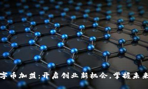 区块链数字币加盟：开启创业新机会，掌握未来财富之道