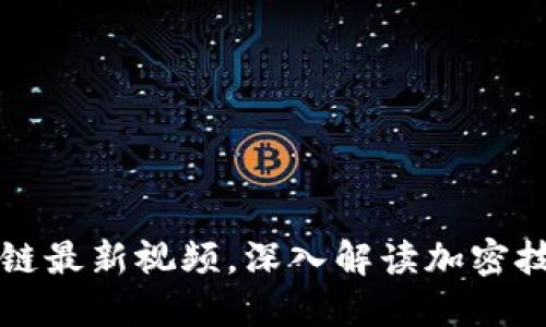 掌握陈亮区块链最新视频，深入解读加密技术的未来趋势