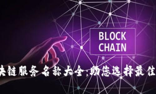 2023年最新区块链服务名称大全：助您选择最佳区块链解决方案
