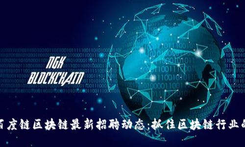 揭秘百度链区块链最新招聘动态：抓住区块链行业的机遇