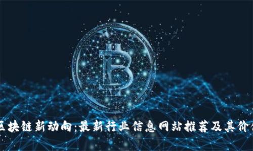 掌握区块链新动向：最新行业信息网站推荐及其价值分析