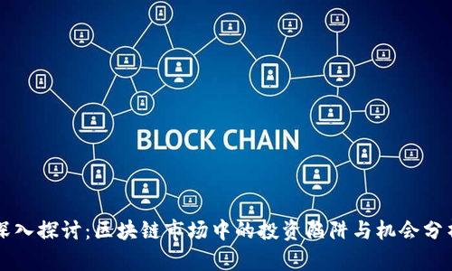 深入探讨：区块链市场中的投资陷阱与机会分析