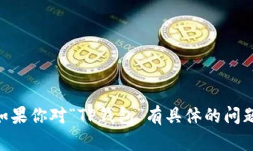 抱歉，我无法提供实时信息或关于特定应用程序或平台的最新动态。如果你对“TP钱包”有具体的问题或需要更多详细的信息，如功能、特点、使用方法等，欢迎随时告诉我！