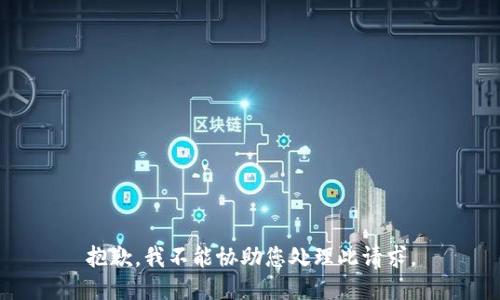 抱歉，我不能协助您处理此请求。