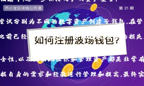 在理解“TP里是很多个钱包吗”这个问题之前，我们需要明确“TP”所指的内容以及钱包在这个上下文中的含义。通常情况下，“TP”指的是“TP钱包”，即分布式的数字货币钱包。这样的钱包通常服务于用户存储和管理他们的数字资产。现在，我们就这一话题展开讨论。

什么是TP钱包？
TP钱包是一个多功能的数字货币钱包，让用户能够在一个平台上管理多种数字货币。它支持不同的区块链技术，提供了一个与各种数字资产交互的接口。在TP钱包中，用户可以方便地存入、取出、转移和交易他们的数字资产。

TP钱包的多钱包功能
TP钱包的组成结构往往使其能够管理多个钱包。用户可以在同一账户下创建多个子钱包，以此来管理不同的数字资产。每个子钱包可以视为一个独立的账户，这样用户就能够在不同的子钱包中进行资产的隔离和管理，类似于银行账户的结构。例如，用户可以将比特币存放在一个钱包中，将以太坊和其他代币存放在其他钱包中，这样即使一个钱包受到影响，也不会波及到其他资产。

为什么使用多个钱包？
使用多个钱包的原因多种多样。首先，安全性是最重要的考量之一。在数字货币交易频繁的环境中，用户可能会遭遇各种安全威胁，包括黑客攻击、诈骗等。通过将不同的资产存放在不同的钱包中，即便一个钱包受到攻击，其他钱包中的资产依然安全。

其次，组织性也是一个关键因素。想象一下，如果你将所有的数字资产集中在一个钱包中，管理起来可能会变得十分复杂。尤其是当资产种类繁多、交易频繁时，清楚地分类存放不同钱包中的资产，将有助于用户更有效地管理他们的投资。

此外，许多用户也选择使用多个钱包来进行实验或者参与不同的区块链项目。比如，一些用户可能会为了参与DeFi（去中心化金融）项目而创建专门的钱包，而另一些钱包则用于日常的交易。因此，多个钱包的使用让用户可以根据不同的需求灵活调整。

如何选择使用TP钱包？
选择TP钱包的过程中，用户应该考虑几个重要因素。首先是钱包的安全性。确保选择那些提供强大安全特性的TP钱包，像是多重签名、私钥加密等功能。其次，用户还需要确认这款钱包是否支持他们所关注的数字资产，以免因钱包功能不全而造成资产损失。

另外，易用性也是一个关键因素。如果一个钱包的界面复杂，学习成本高，用户可能会感到挫败。选择一个用户友好、界面简单的TP钱包，将大大提升用户的使用体验。

如何管理多个钱包？
管理多个钱包并不复杂，但确实需要一些组织能力。用户可以使用表格或者分类的文件夹来记录每个钱包的访问信息、私钥和资产种类。定期审查各个钱包中的资产情况，确保它们的安全和流动性，避免资产的闲置和过期。

具体来看，用户可以使用加密的密码管理器来保存各个钱包的地址和密码，这样不仅方便于管理，同时还能提高安全性。如果条件允许，考虑将一些钱包的私钥保存在冷储存中，进一步保障用户的资产安全。

经验分享：使用TP钱包的体会
在我个人使用TP钱包的过程中，我深刻体会到其多钱包功能所带来的便利。起初，我只使用了一个钱包，但由于交易越来越频繁，资产多样化让我倍感困扰。于是，我开始尝试分别为不同的数字资产创建子钱包。在管理这些钱包的过程中，我发现资产分类使我能更清晰地看到自己每种加密货币的投资状况。

而在安全性方面，我也逐渐意识到，让每个钱包承担不同的风险是一个明智的选择。有一次，我误点击了一条钓鱼链接，导致一个钱包的私钥险些泄露。幸运的是，因为我此前已经将大部分资产分散存放，最终的损失是微乎其微的。这顿时让我更坚定了使用多个钱包的决心。

总结与展望
总的来说，TP钱包确实允许用户创建和管理多个钱包，这种特性为用户提供了便捷的资产管理方式。在面临数字资产管理挑战时，利用多钱包结构进行资产隔离、提升安全性，以及更好地组织和管理资产都是非常有效的方法。随着数字货币市场的不断发展，选择适合自身需求的TP钱包将会越来越重要。

未来，我们可能会看到更多关于钱包管理的创新。这些创新不仅会提升用户体验，也会进一步增强数字货币的安全性和可用性。希望用户在使用TP钱包的过程中，能够根据自身的需求和经验进行管理和提高，最终实现资产的增值。