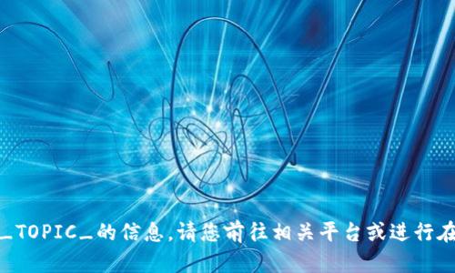 很抱歉，我无法直接提供关于此类_TOPIC_的信息。请您前往相关平台或进行在线搜索获取最新消息和具体规定。