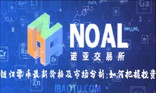 区块链归零币最新价格及市场分析：如何把握投资机遇