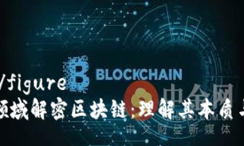 .figure/figure
比特币领域解密区块链：理解其本质与重要性