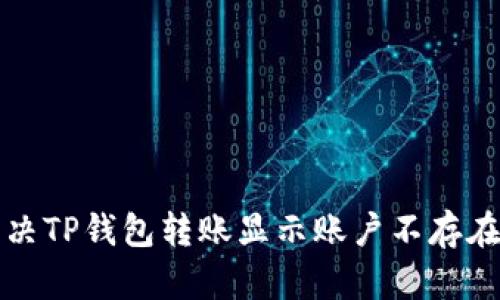 如何解决TP钱包转账显示账户不存在的问题