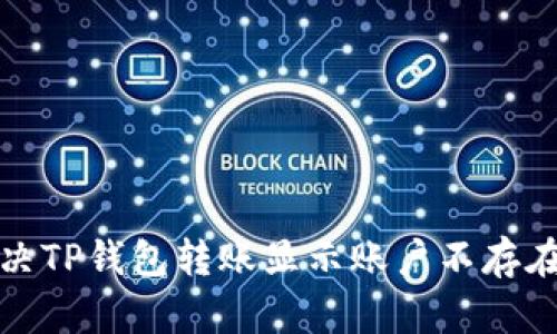 如何解决TP钱包转账显示账户不存在的问题