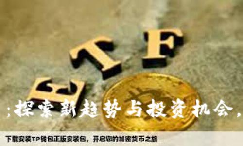 王欣区块链币：探索新趋势与投资机会，真实收益指南