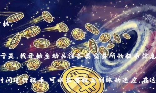 提币到TP钱包的到账时间及影响因素详解

TP钱包, 提币到账, 数字货币, 加密资产, 钱包安全/guanjianci

什么是TP钱包？
TP钱包是一款广受欢迎的数字货币钱包，支持多种主流加密资产的管理和交易。用户可以通过TP钱包方便地存储、接收和发送各种 cryptocurrencies。钱包的安全性和便捷性使它受到许多投资者的青睐。对于许多人来说，安全地提现以及了解提币到账时间变得尤为重要。

提币到账时间一般是多少？
提币到TP钱包的时间通常取决于多种因素，包括区块链网络的拥堵情况以及所提币种的具体确认机制。一般情况下，提币到账时间可以在10分钟到几个小时不等。如果网络较为繁忙，或者提币的数量较大，确认时间可能会延长。

影响提币到账时间的因素
1. **区块链网络拥堵**：在高峰期，区块链网络交易量激增，这可能导致交易确认时间延长。例如，比特币网络在交易量达到高峰时，每次交易的确认时间可能从10分钟延长到一个小时以上。
2. **手续费设置**：提币时，用户选择的手续费也会影响到账速度。通常，手续费设置越高，矿工优先处理这笔交易的可能性越大。而较低的手续费可能导致交易确认的时间被延长。
3. **提币平台政策**：不同的交易所或钱包平台的提币处理速度也有所不同。有的可能会进行人工审核，或者在特定时间段限制提币速度。

常见到账时间示例
比如，如果你选择提取比特币到TP钱包，在网络畅通的情况下，通常10到30分钟能到账。但在遇到拥堵时，像2021年5月那样，比特币网络拥堵严重，可能需要1小时甚至数小时才能完成。如果你提取的是以太坊，通常在15分钟以内能到账，但在网络繁忙时期，同样可能受到影响。

为什么提币到账时间那么重要？
提币到账时间的长短直接影响到了资金的流动性和用户的投资策略。在短期投资或市场波动较大的情况下，若提币到账时间过长，可能导致错失良机。此外，了解提币到账时间可以帮助用户更好地规划资金的使用，避免在重要的交易发生前出现资金未到账的尴尬情况。

如何提高提币到账速度？
要提高提币到账速度，用户可以采取以下措施：
1. **选择合适的手续费**：按照网络情况动态调整提币手续费，确保手续费足够高，以吸引矿工优先处理你的交易。
2. **避开高峰期**：尽量选择在网络不繁忙的时候进行提币，比如早晨或深夜。使用区块链浏览器，可以查看当前网络拥堵情况，有针对性地选择提币时机。
3. **使用可靠的交易所**：选择信誉良好、提币处理速度快的交易所进行资金管理，减少因平台限制而导致的延迟。

个人经验分享
在我个人的投资经历中，曾经在市场火热时区块链拥堵，使得我的提币请求延迟了超过两个小时。那次经历让我意识到，在交易前做好准备是多么重要！于是，我开始主动关注各类交易所的提币信息，并选择在网络相对冷清时进行操作。虽然这样会减少一些便利，但却能有效地提高资金到账的效率。如果你也有类似需求，不妨试试这个方法。

结论
提币到TP钱包的到账时间受到多种因素的影响，用户应当在提币前了解相关信息，做好规划，以减少不必要的等待。通过合理调整手续费和选择合适的时间进行提币，可以显著提高到账的速度。在这个快速变化的市场中，了解提币到账时间与网络状态，是每位投资者必备的素养。希望这些信息能够帮助到你，让你在数字货币的交易中更加得心应手。