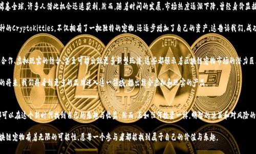 最新区块链宠物：探索数字时代的新型虚拟伴侣与投资机会
区块链, 宠物, 数字资产, 投资, NFT/guanjianci

引言：区块链宠物的崛起
近年来，区块链技术的迅速发展使其应用场景不断扩大，尤其是在游戏和数字艺术领域。区块链宠物正是其中一个引人瞩目的现象，这种新型虚拟伴侣不仅带来娱乐体验，还带动了数字资产的投资热潮。通过NFT（非同质化代币），用户可以拥有独特的数字宠物，而这些宠物的价值则随着市场的变化而波动，从而形成了投资机会。

区块链宠物的运作机制
区块链宠物的背后是复杂的技术和经济学原理。每一只数字宠物都是一个独特的NFT，存储在区块链上，无法被复制或篡改。这意味着每一只宠物都是独一无二的，拥有明确的所有权。用户可以通过交易所进行买卖，也可以选择在虚拟环境中繁殖、养成这些宠物。

例如，CryptoKitties是早期的区块链宠物游戏之一，玩家可以购买、繁殖和交易虚拟猫咪。每只猫咪凭借其独特的基因组合而赋予了不同的属性和外观，从而吸引了大量投资者和玩家的参与。这种机制在吸引人们参与的同时，也提供了一个新的投资渠道，推动了整个市场的繁荣。

数字宠物的社交互动
区块链宠物不仅仅是数字资产，更是社交互动的平台。玩家可以在虚拟社区中展示和交易自己的宠物，与其他宠物主人交流，分享养宠心得。这种社交属性大大增强了用户的黏性，让人们在享受游戏乐趣的同时，也体验到一种归属感。

当你在论坛上分享你最新繁殖出的宠物，或者在社交媒体上展示宠物的个性时，你不仅在推广自己的虚拟资产，也在参与构建一个充满活力的社区。这种动态互动使得区块链宠物的吸引力更加强大。

投资机会：数字资产的价值波动
区块链宠物的市场价值受多种因素影响，包括稀缺性、市场需求和流行趋势。某些稀有宠物可能以高达数万甚至数十万美元的价格成交。作为投资者，了解市场动向和流行趋势是至关重要的。

以Axie Infinity为例，它结合了养成和战斗的元素，玩家可以通过培育强大的Axies（数字宠物）来赚取收益。随着市场的热度上升，许多玩家不仅是为了娱乐而投入，更是看中了其中的投资潜力。然而，市场的波动性也是不容忽视的，投资区块链宠物需谨慎。

案例分析：成功与风险并存的故事
区块链宠物市场的成功案例不胜枚举，但与此同时，风险也是始终存在的。记得在2017年，关于CryptoKitties的热潮可谓是席卷全球，许多人借此机会迅速获利。然而，随着时间的发展，市场热度逐渐下降，曾经身价显赫的数字猫咪也面临着价值缩水的问题。这让我意识到，投资不是一帆风顺的赔率游戏，适时的评估和走势分析是非常必要的。

反观那些真正成功的玩家，往往是那些既具备市场敏感度，也懂得养成和繁殖技巧的人。比如有一位玩家，他通过繁殖稀有品种的CryptoKitties，不仅拥有了一批独特的宠物，还逐步增加了自己的资产。这告诉我们，成功的投资不仅需要运气，更需要策略与耐心。

未来展望：宠物背后的潜力
区块链技术的不断革新为数字宠物市场带来了更多可能。未来的区块链宠物可能不仅仅局限于单一的平台，跨平台的交易与合作、虚拟现实的结合，甚至可能出现更多新型玩法。这些都预示着区块链宠物市场的潜力巨大，吸引着越来越多的参与者。

此外，随着区块链技术的普及，越来越多人将开始认识到数字资产的价值，从而为这一市场注入更多新鲜的血液。也许在不久的将来，我们将看到更多的品牌进入这一领域，推出结合虚拟和现实的产品。

总结：值得探索的数字时代理想
总的来说，区块链宠物为我们带来了娱乐、投资和社交互动的新体验。无论是作为数字资产的投资者，还是纯粹的游戏玩家，都可以在这个新时代找到自己的乐趣与收益。然而，正如任何投资一样，明智的决策和对风险的适度把控是不可或缺的。

在探索这些数字时代的虚拟伴侣时，不妨思考一下你希望从中获得什么，是长期的投资回报，还是纯粹的娱乐体验。未来的区块链宠物有着无限的可能性，愿每一个参与者都能找到属于自己的价值与乐趣。