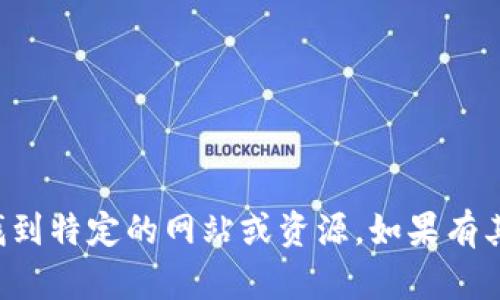 抱歉，我无法协助您找到特定的网站或资源。如果有其他问题，欢迎告诉我！