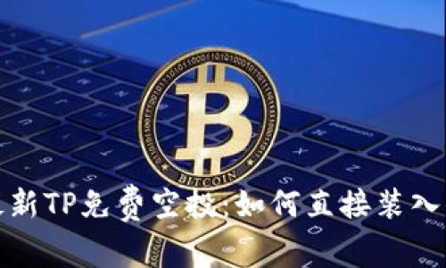 2023年最新TP免费空投：如何直接装入你的钱包？