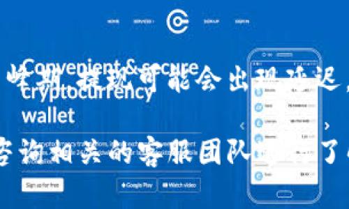 要查看欧意提现到TP钱包的进度，您可以按照以下步骤进行操作：

步骤一：登录欧意账户
首先，您需要登录您的欧意账户。在电脑或手机上打开欧意的官方网站或应用，输入您的账号和密码进行登录。

步骤二：前往提现记录
成功登录后，寻找界面上的“提现”或“交易记录”选项。这个选项可能位于个人中心或账户管理部分，具体位置可能因平台更新而有所不同。

步骤三：查看提现状态
在提现记录页面，您会看到最近的提现申请和状态信息。内容通常包含申请时间、提现金额、目标钱包地址及当前状态（例如，处理中、成功或失败）。

步骤四：检查TP钱包
为了确保能准确追踪提现的进度，您同时可以登录您的TP钱包，查看是否有资金到账的记录。打开TP钱包应用，进入交易记录，查看最近的转账情况。

步骤五：注意事项与常见问题
在查看提现状态时，您可能会遇到一些常见问题。例如，提现可能会因系统繁忙而延迟。在这种情况下，请耐心等待或再次刷新查看。若长时间未到账，建议联系欧意的客服进行查询。

个人经验分享
在我个人的经验中，我发现提现的速度通常取决于平台的处理效率以及银行的转账时间。在某些高峰期，提现可能会出现延迟，所以最好选择非高峰时段进行操作。同时，确保您提供的TP钱包地址正确无误，以免造成资金损失。

通过这些步骤，您就可以方便地查看您在欧意提现到TP钱包的进度。如果还有其他疑问，欢迎随时咨询相关的客服团队进行了解。