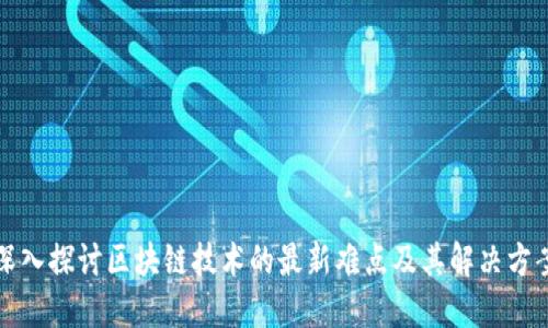 深入探讨区块链技术的最新难点及其解决方案
