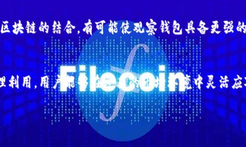 “TP观察钱包”这个术语并不是一个广为人知的术语，因此可能指代了某种特定的数字货币或区块链环境中的工具或功能。为了解释它的含义，可以从以下几个方面来分析。

### 1. 数字钱包的基本概念

数字钱包是什么？
数字钱包，也称为电子钱包，是一种允许用户存储和管理数字资产的工具。在区块链和数字货币的环境中，数字钱包主要用于存储加密货币，如比特币、以太坊等。用户可以通过钱包进行交易，查看余额和交易记录，以及进行资产的转移。

### 2. TP观察钱包的可能含义

TP观察钱包的定义
简而言之，TP观察钱包可以理解为一种用于观察和分析数字钱包活动的工具。TP在这里可能代表“交易平台”或“交易协议”，意指这个钱包的功能在于帮助用户观察他们的数字资产的流动情况。

观察钱包的功能
观察钱包的一个主要功能是监控数字资产的变化。通过观察钱包，用户可以实时获取钱包内资产的交易情况，包括交易的数量、时间、交易对手等信息。这种监控能够帮助用户及时作出应对，比如在市场波动时调整资产配置。

### 3. TP观察钱包的实际应用

为何需要观察钱包
在数字货币市场中，做出及时和准确的决策至关重要。TP观察钱包的使用，可以帮助用户在多个维度上提高决策质量，例如：
1. **实时监控**：通过观察钱包，用户可以实时掌握资产状况，避免因信息滞后而错过最佳交易时机。
2. **数据分析**：用户可以分析交易数据，了解交易模式，从而投资策略。
3. **风险管理**：观察钱包可以提醒用户高风险交易，帮助他们规避潜在的损失。

### 4. 用户案例与个人经验

个人使用观察钱包的经验
在我自己的经验中，我曾经通过观察钱包来分析自己的投资组合。起初，我光顾着交易，根本不关心我的钱包状况。后来，我意识到通过观察钱包中的交易记录，我能够发现一些我从未预料到的趋势。
例如，我曾经在某个交易平台上频繁交易某种加密货币，经过观察我发现那段时间我的交易频率和收益之间并没有成正比。这一发现让我决定暂停交易，重新评估我的投资策略，从而最终避免了损失。

### 5. 选择TP观察钱包的建议

选择合适的观察钱包的标准
尽管市场上有很多观察钱包工具，但选择一个合适的观察钱包是非常重要的。以下是我认为需要考虑的几个因素：
1. **用户体验**：界面友好、操作简便的观察钱包会极大地提升用户的使用体验。
2. **数据准确性**：确保观察钱包提供的数据准确、及时，以帮助用户做出信息化决策。
3. **安全性**：数字资产交易充满风险，因此在选择观察钱包时一定要考虑其安全性，如数据加密和隐私保护等。

### 6. 未来的发展趋势

观察钱包的未来趋势
随着区块链技术的不断进步，观察钱包的功能也将日益丰富，未来可能会融入更多的数据分析工具和智能算法，帮助用户更好地进行资产管理。同时，人工智能与区块链的结合，有可能使观察钱包具备更强的预测能力，用户可以得到更具前瞻性的投资建议。

结论
总之，TP观察钱包在数字货币交易中扮演了一个不可或缺的角色。它不仅帮助用户监控资产的动态，还为用户提供了重要的数据分析支持。通过对观察钱包的合理利用，用户能够在复杂的市场环境中灵活应对，降低风险，从而实现更好的投资回报。希望未来的区块链技术能够继续为我们提供更强大、便捷的工具，让每一个数字资产持有者都能够更方便地管理和投资。

通过以上的详细介绍，我们对“TP观察钱包”有了更为全面的了解，无论是功能、应用还是个人经验，可以为广大用户提供一些实用的参考和建议。