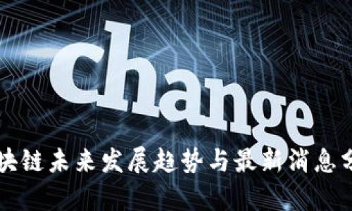 区块链未来发展趋势与最新消息分析