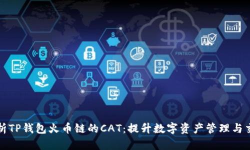深入解析TP钱包火币链的CAT：提升数字资产管理与交易效率