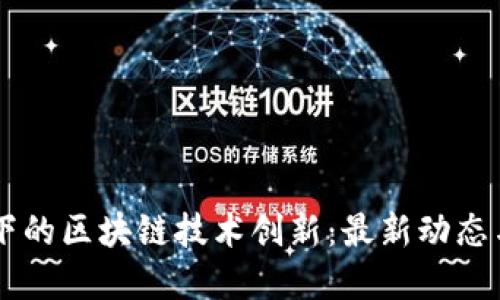 新冠疫情下的区块链技术创新：最新动态与未来展望